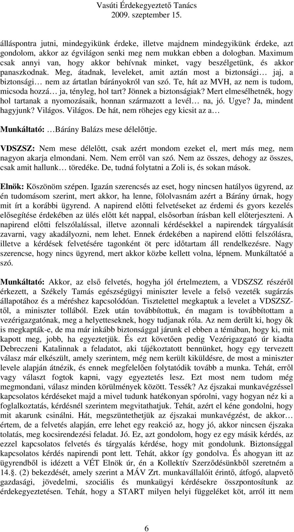 Meg, átadnak, leveleket, amit aztán most a biztonsági jaj, a biztonsági nem az ártatlan bárányokról van szó. Te, hát az MVH, az nem is tudom, micsoda hozzá ja, tényleg, hol tart?