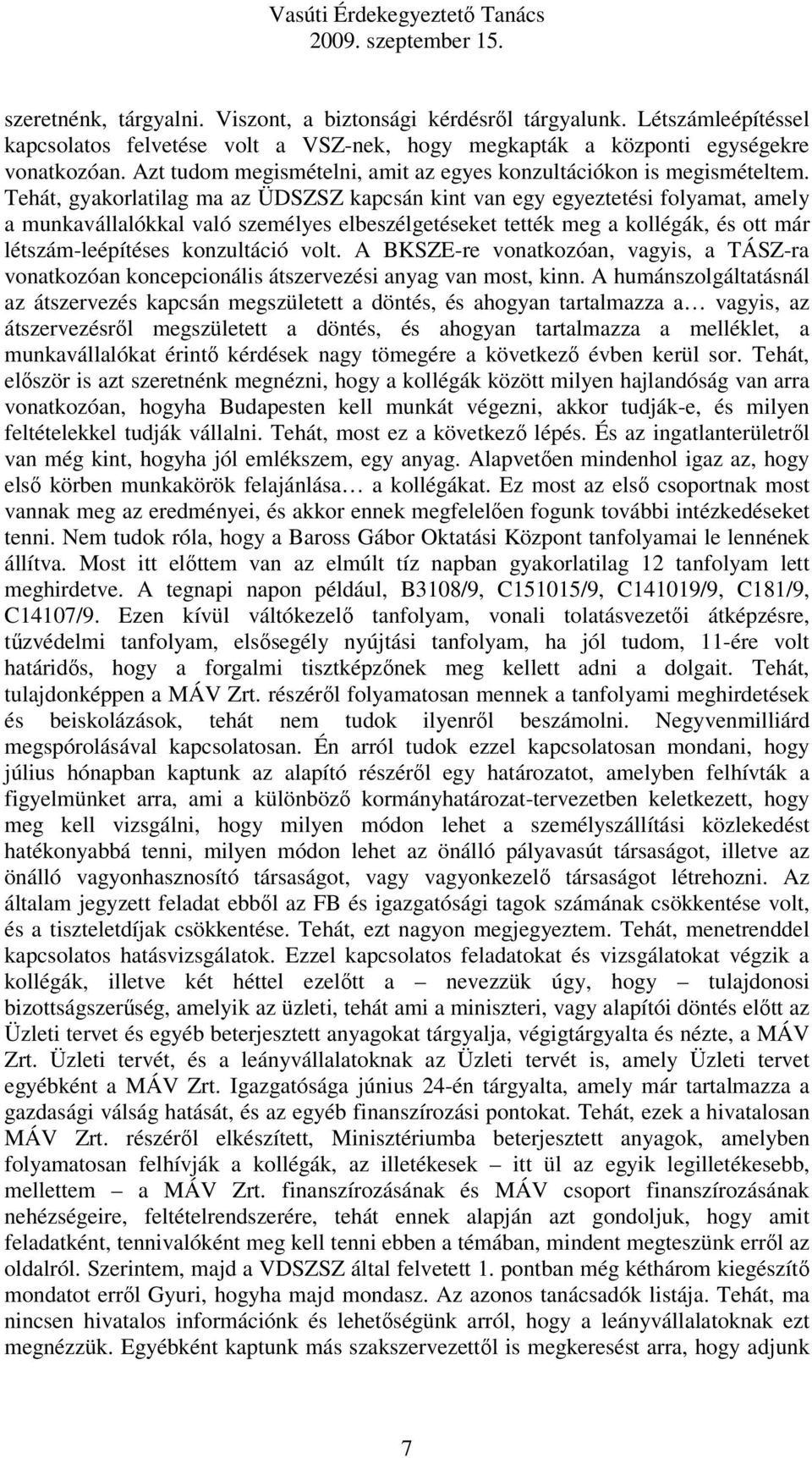 Tehát, gyakorlatilag ma az ÜDSZSZ kapcsán kint van egy egyeztetési folyamat, amely a munkavállalókkal való személyes elbeszélgetéseket tették meg a kollégák, és ott már létszám-leépítéses konzultáció