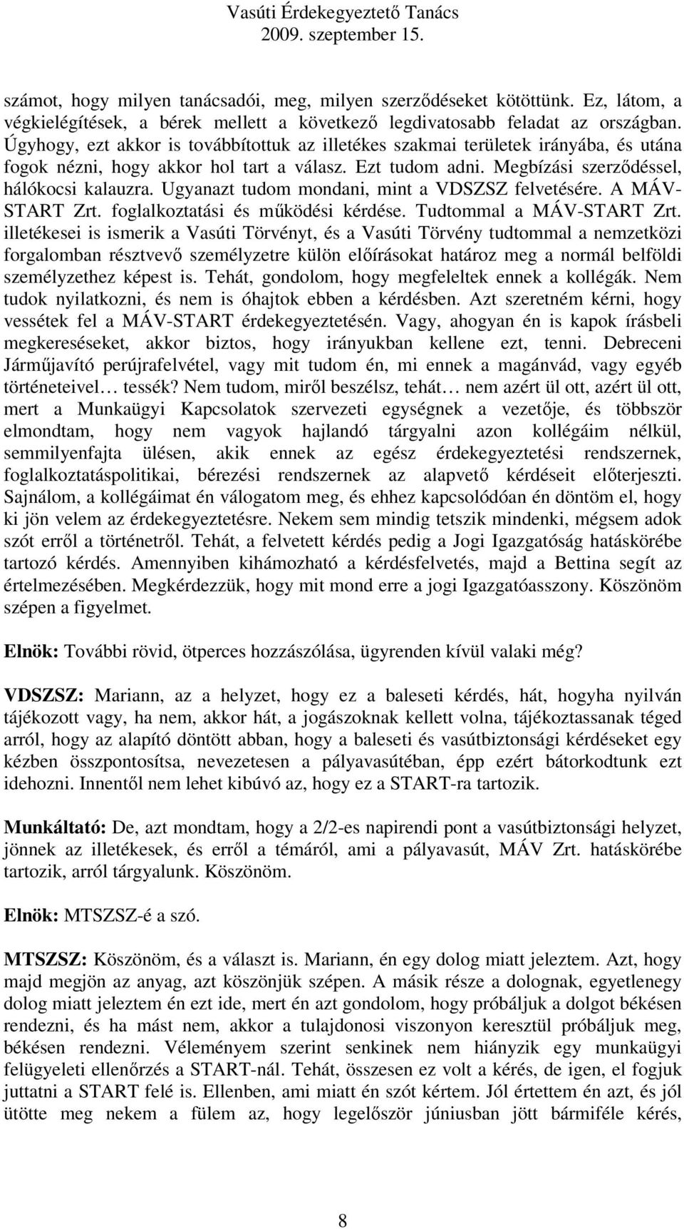 Ugyanazt tudom mondani, mint a VDSZSZ felvetésére. A MÁV- START Zrt. foglalkoztatási és működési kérdése. Tudtommal a MÁV-START Zrt.