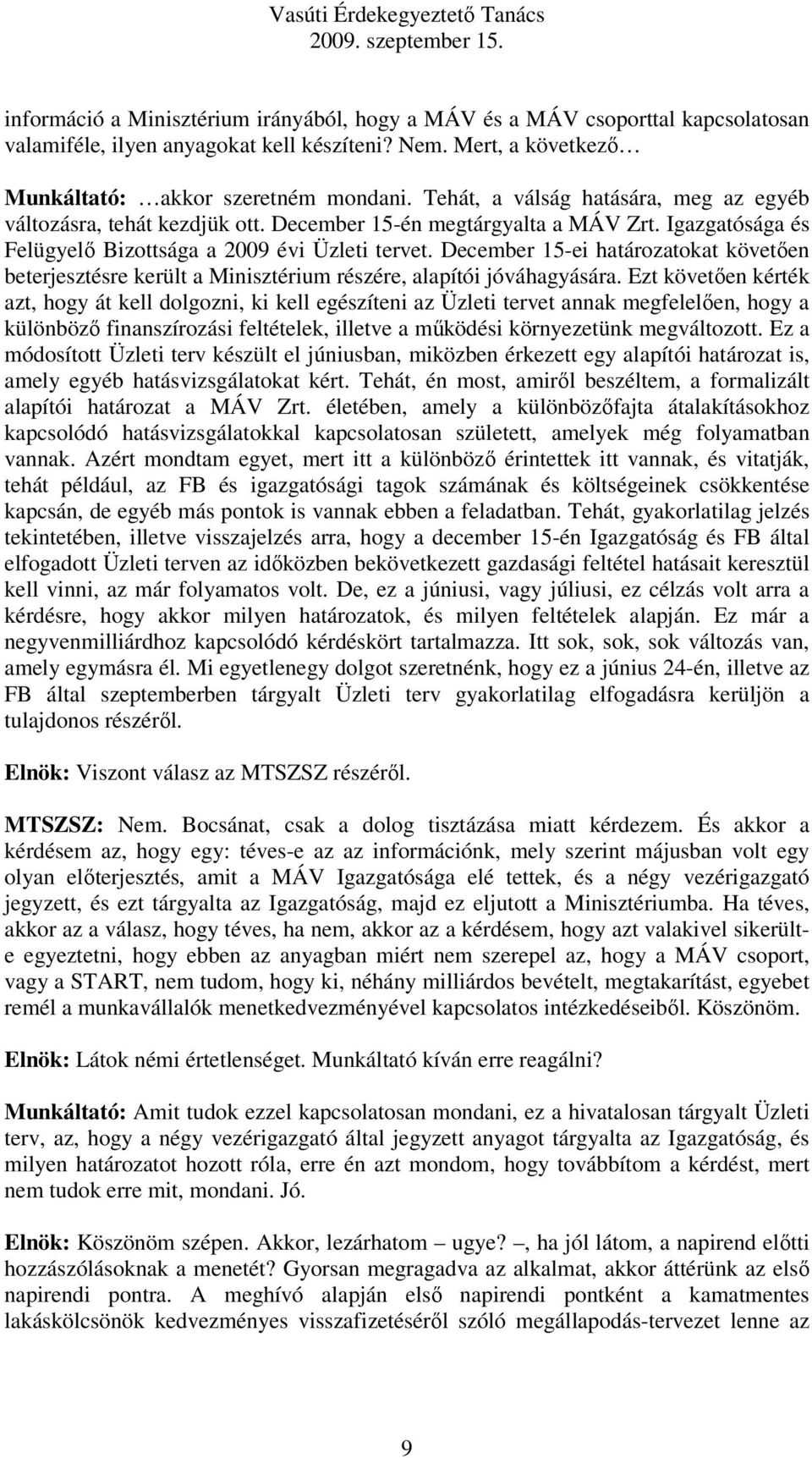 December 15-ei határozatokat követően beterjesztésre került a Minisztérium részére, alapítói jóváhagyására.