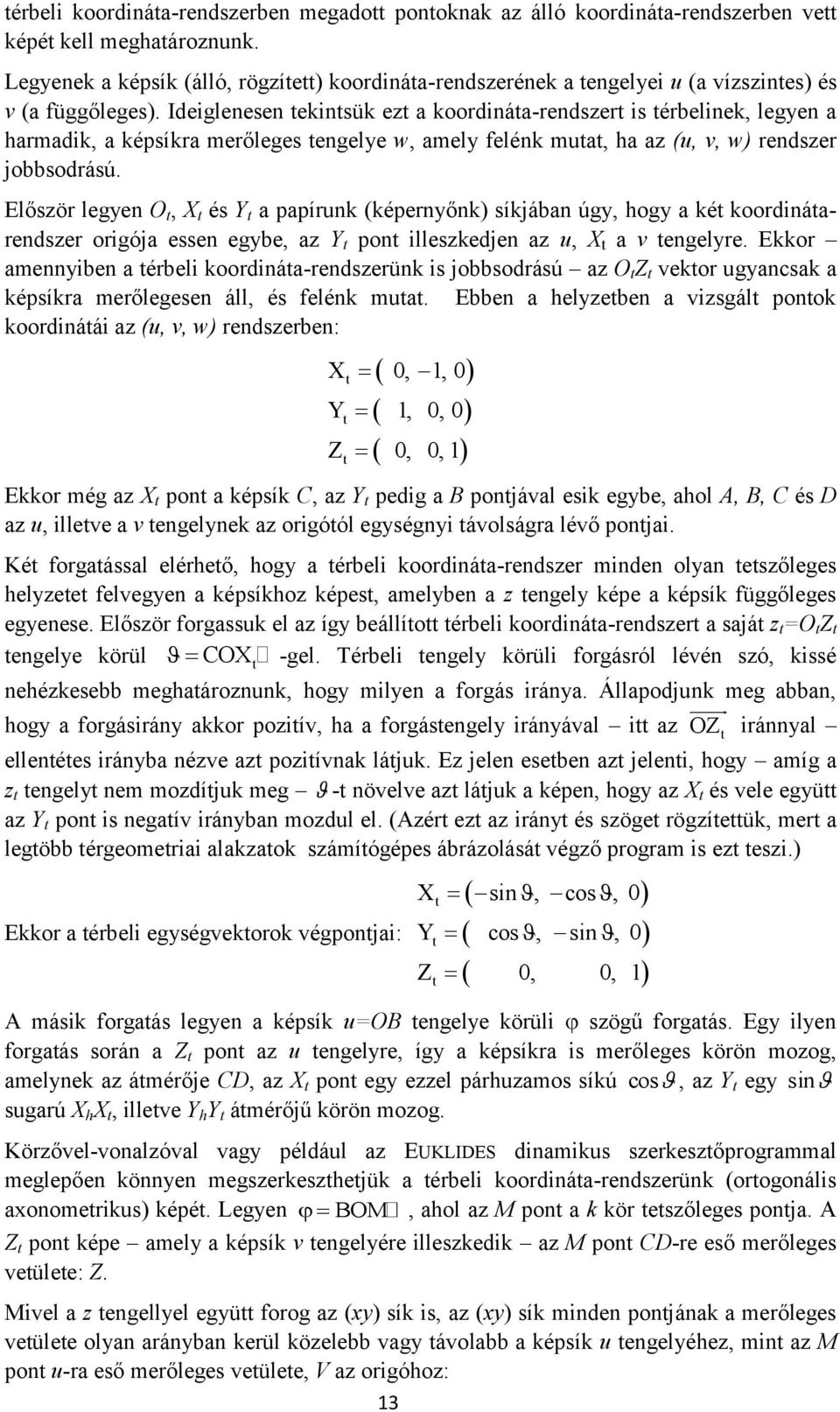 Ideiglenesen ekinsük ez a koordináa-rendszer is érbelinek, legyen a harmadik, a képsíkra merőleges engelye w, amely felénk mua, ha az (u, v, w) rendszer jobbsodrású.