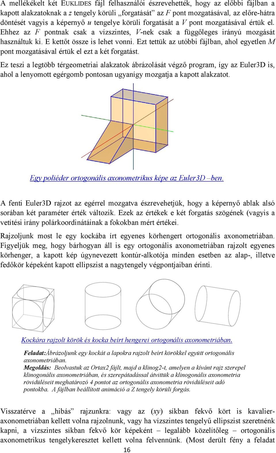 Ez eük az uóbbi fájlban, ahol egyelen M pon mozgaásával érük el ez a ké forgaás.