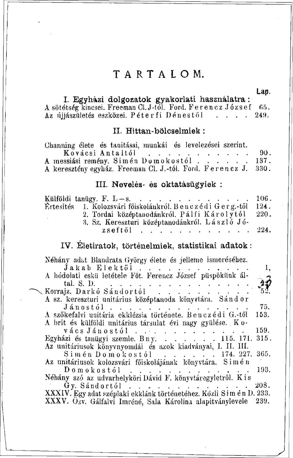 Ferencz J. 330. III. Nevelés- ós oktatásügyiek : Külföldi tanügy. F. L-s 106. Értesítés 1. Kolozsvári főiskolánkról. Benczédi Gerg.-töl 124. 2. Tordai középtanodánkról. Pál fi Károlytól 220. 3. Sz.