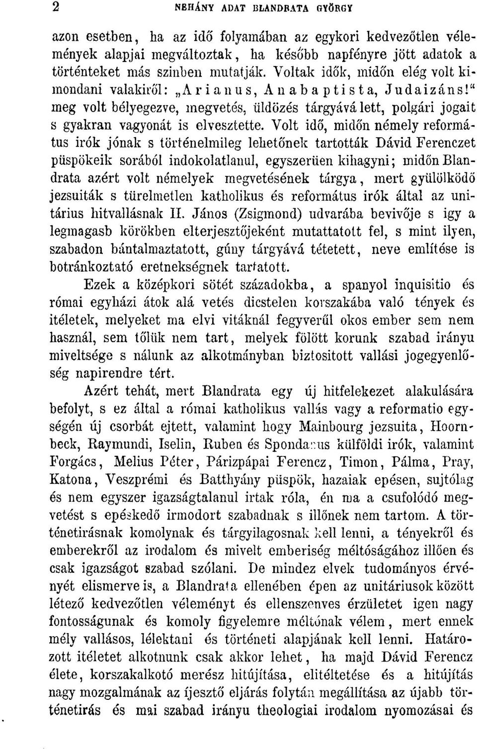 Volt idő, midőn némely református irók jónak s történelmileg lehetőnek tartották Dávid Ferenczet püspökeik sorából indokolatlanul, egyszerűen kihagyni; midőn Blandrata azért volt némelyek