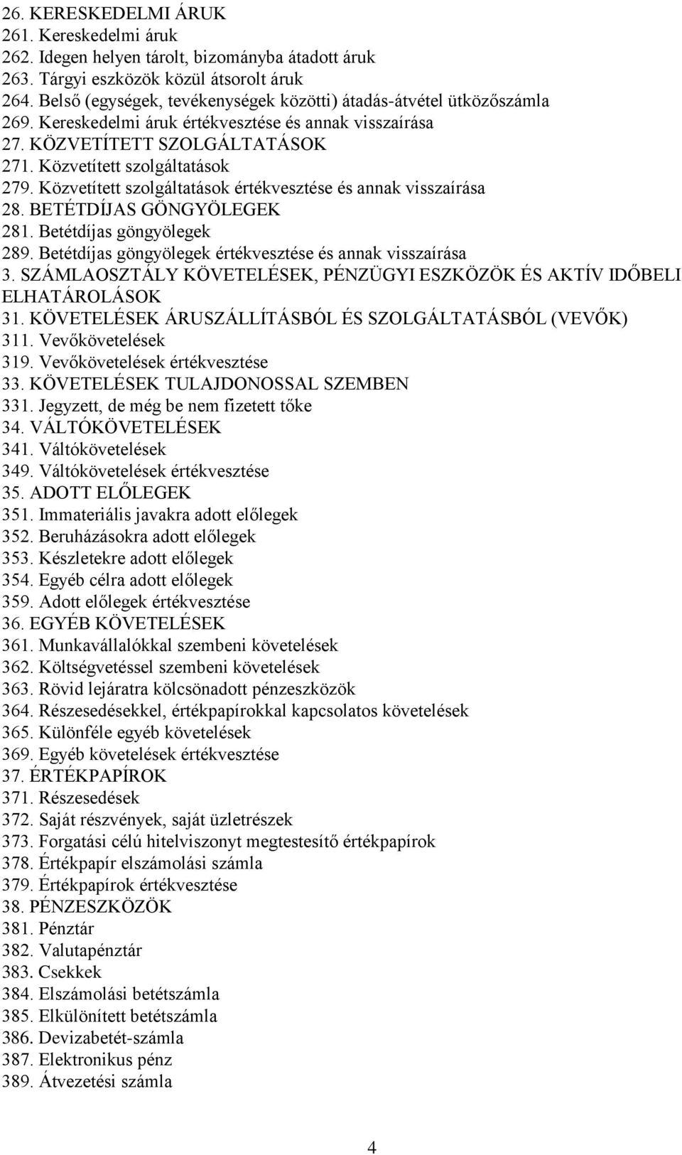 Közvetített szolgáltatások értékvesztése és annak 28. BETÉTDÍJAS GÖNGYÖLEGEK 281. Betétdíjas göngyölegek 289. Betétdíjas göngyölegek értékvesztése és annak 3.