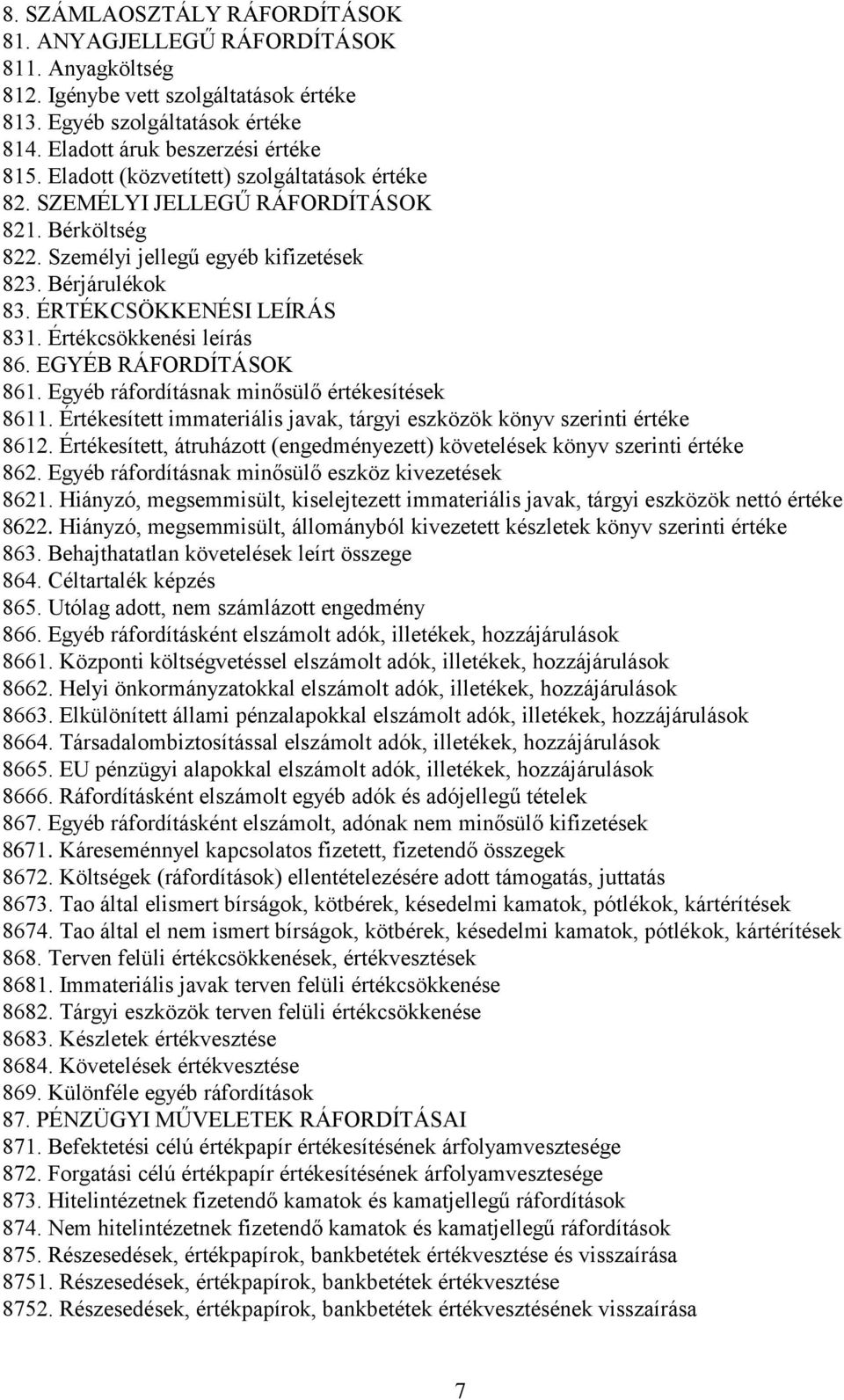 Értékcsökkenési leírás 86. EGYÉB RÁFORDÍTÁSOK 861. Egyéb ráfordításnak minősülő értékesítések 8611. Értékesített immateriális javak, tárgyi eszközök könyv szerinti értéke 8612.