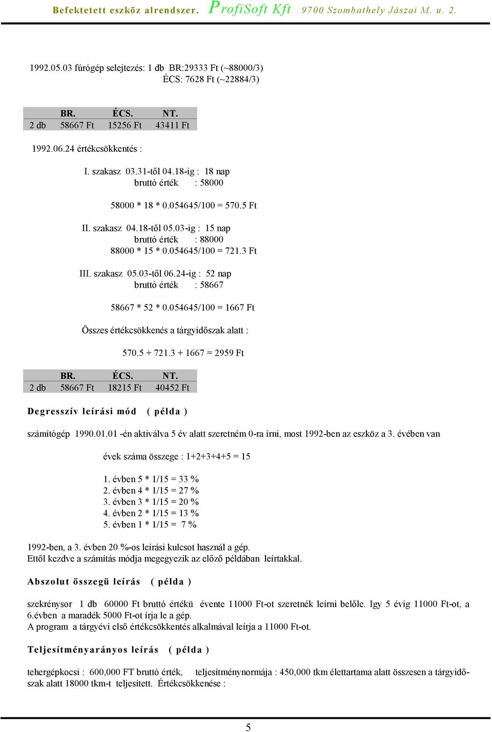 24-ig : 52 nap bruttó érték : 58667 58667 * 52 * 0.054645/100 = 1667 Ft Összes értékcsökkenés a tárgyidőszak alatt : 570.5 + 721.3 + 1667 = 2959 Ft BR. ÉCS. NT.