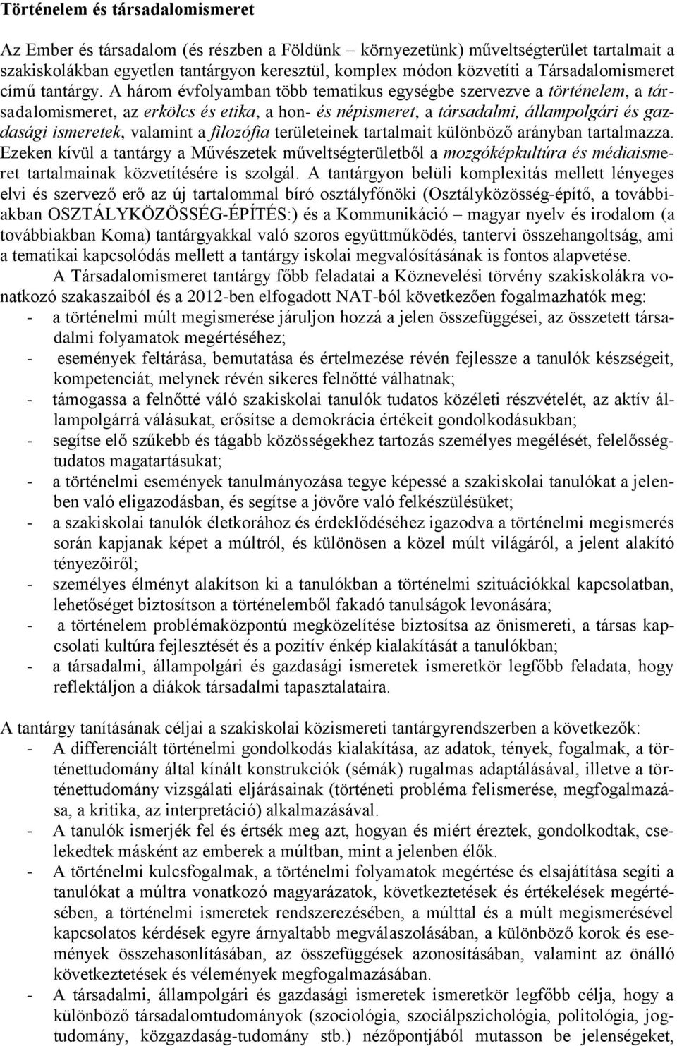 A három évfolyamban több tematikus egységbe szervezve a történelem, a társadalomismeret, az erkölcs és etika, a hon- és népismeret, a társadalmi, állampolgári és gazdasági ismeretek, valamint a