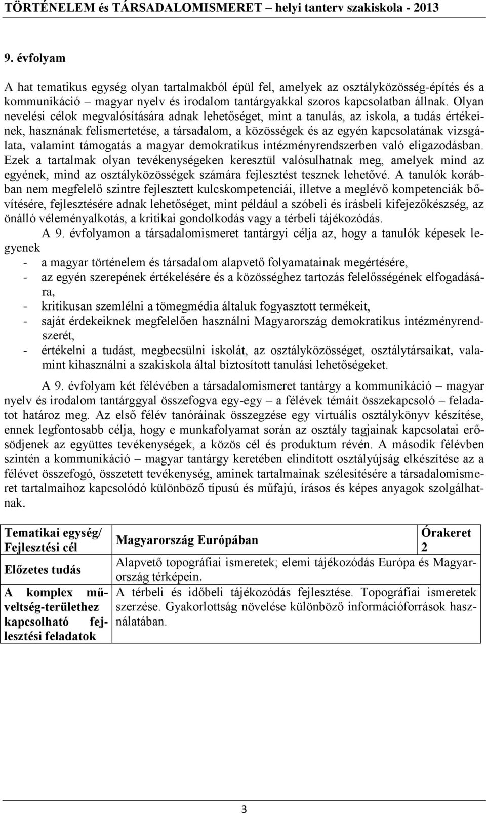 valamint támogatás a magyar demokratikus intézményrendszerben való eligazodásban.