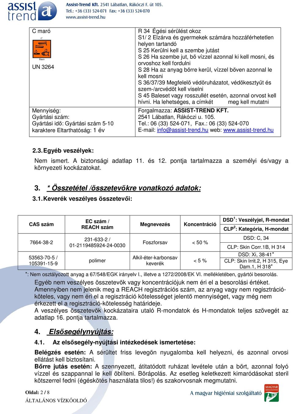 védőruházatot, védőkesztyűt és szem-/arcvédőt kell viselni S 45 Baleset vagy rosszullét esetén, azonnal orvost kell hívni. Ha lehetséges, a címkét meg kell mutatni Forgalmazza: ASSIST-TREND KFT.