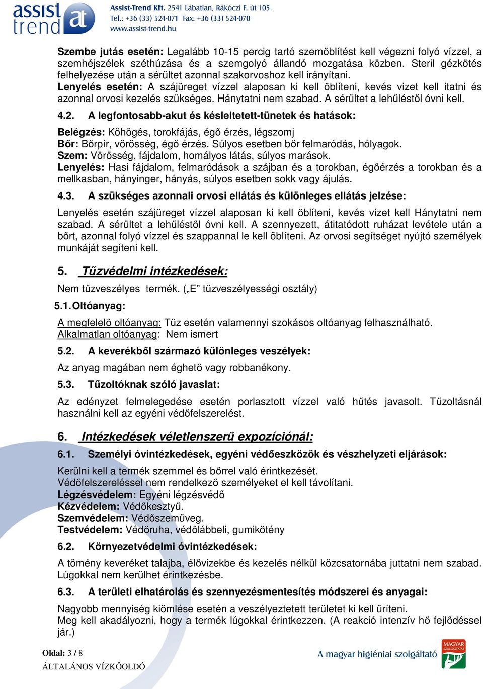 Lenyelés esetén: A szájüreget vízzel alaposan ki kell öblíteni, kevés vizet kell itatni és azonnal orvosi kezelés szükséges. Hánytatni nem szabad. A sérültet a lehűléstől óvni kell. 4.2.