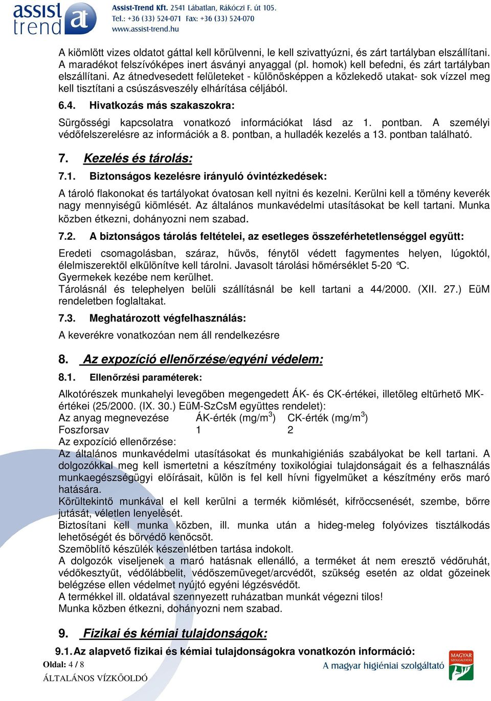 Hivatkozás más szakaszokra: Sürgősségi kapcsolatra vonatkozó információkat lásd az 1. pontban. A személyi védőfelszerelésre az információk a 8. pontban, a hulladék kezelés a 13. pontban található. 7.