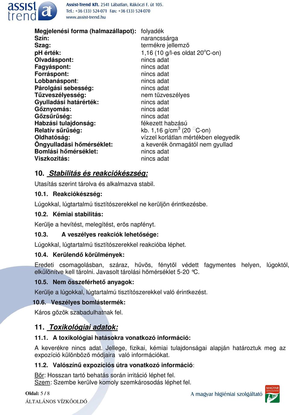 1,16 g/cm 3 (20 C-on) Oldhatóság: vízzel korlátlan mértékben elegyedik Öngyulladási hőmérséklet: a keverék önmagától nem gyullad Bomlási hőmérséklet: Viszkozitás: 10.