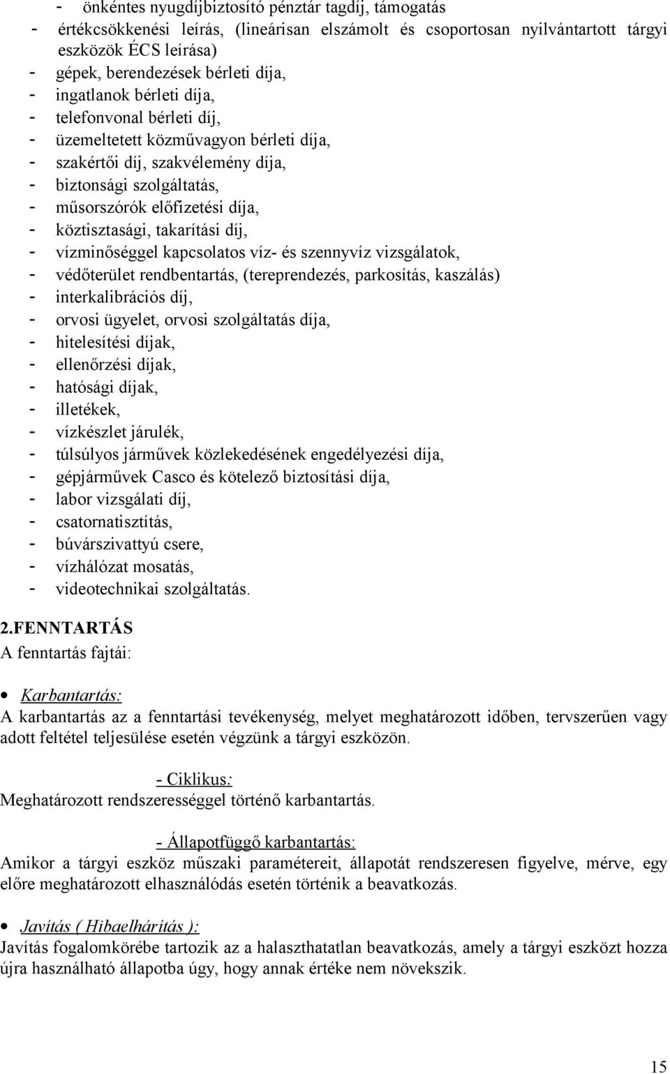 köztisztasági, takarítási díj, - vízminőséggel kapcsolatos víz- és szennyvíz vizsgálatok, - védőterület rendbentartás, (tereprendezés, parkosítás, kaszálás) - interkalibrációs díj, - orvosi ügyelet,