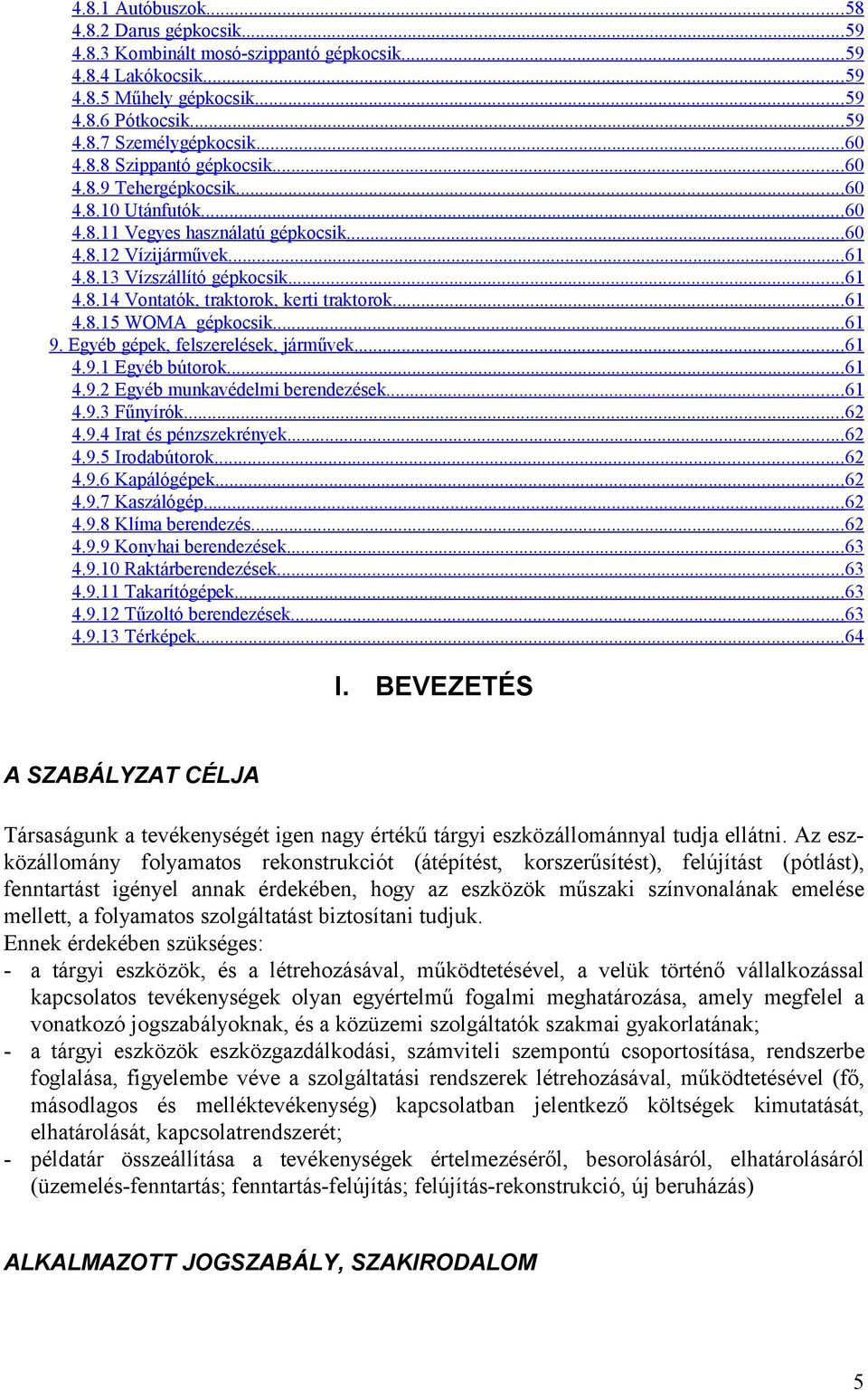 ..61 4.8.15 WOMA gépkocsik...61 9. Egyéb gépek, felszerelések, járművek...61 4.9.1 Egyéb bútorok...61 4.9.2 Egyéb munkavédelmi berendezések....61 4.9.3 Fűnyírók...62 4.9.4 Irat és pénzszekrények...62 4.9.5 Irodabútorok.