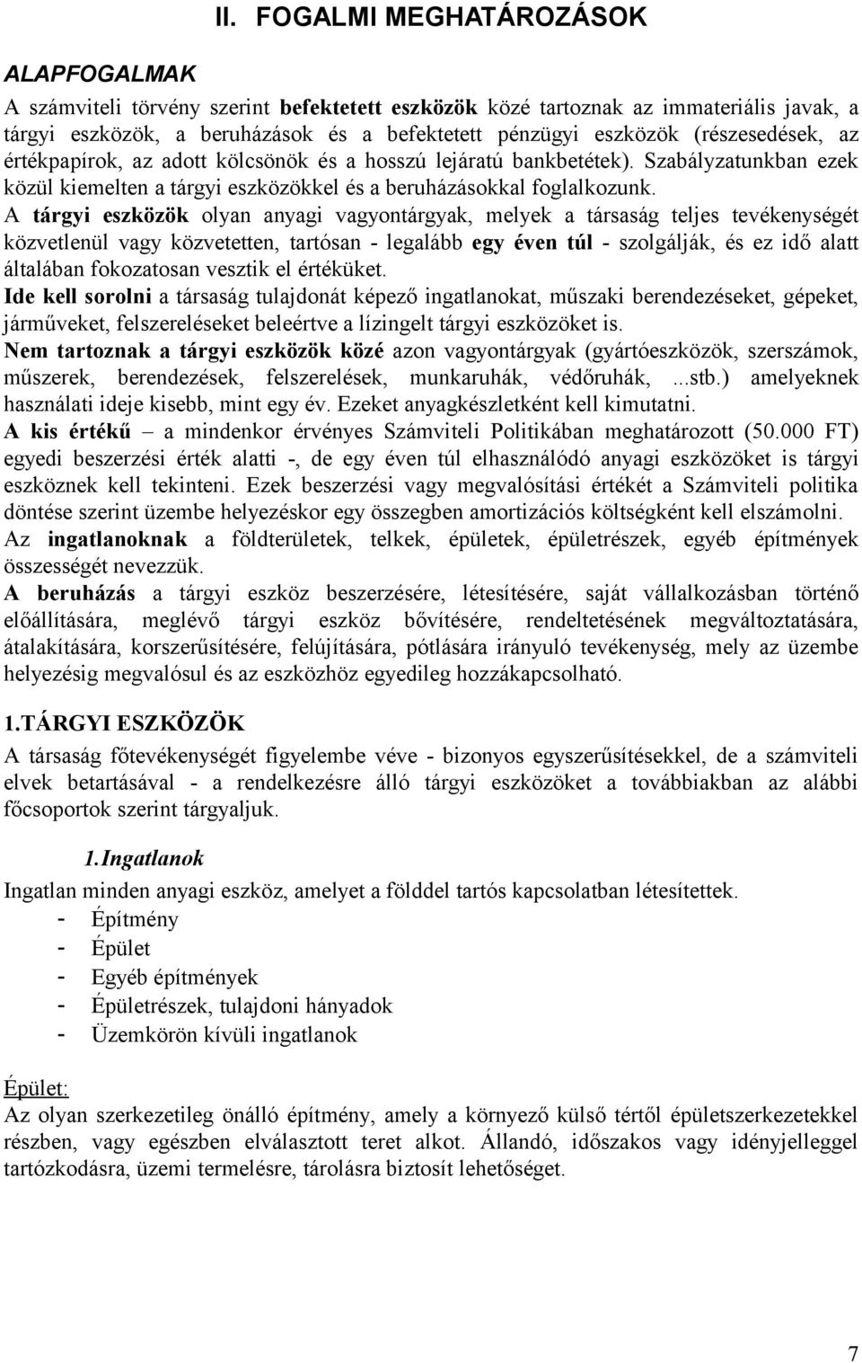 A tárgyi eszközök olyan anyagi vagyontárgyak, melyek a társaság teljes tevékenységét közvetlenül vagy közvetetten, tartósan - legalább egy éven túl - szolgálják, és ez idő alatt általában fokozatosan