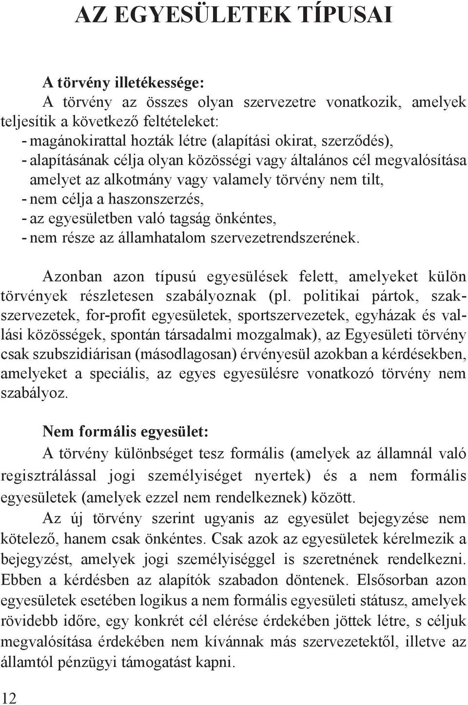 része az államhatalom szervezetrendszerének. Azonban azon típusú egyesülések felett, amelyeket külön törvények részletesen szabályoznak (pl.