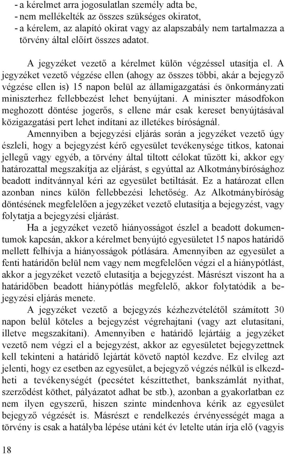 A jegyzéket vezető végzése ellen (ahogy az összes többi, akár a bejegyző végzése ellen is) 15 napon belül az államigazgatási és önkormányzati miniszterhez fellebbezést lehet benyújtani.