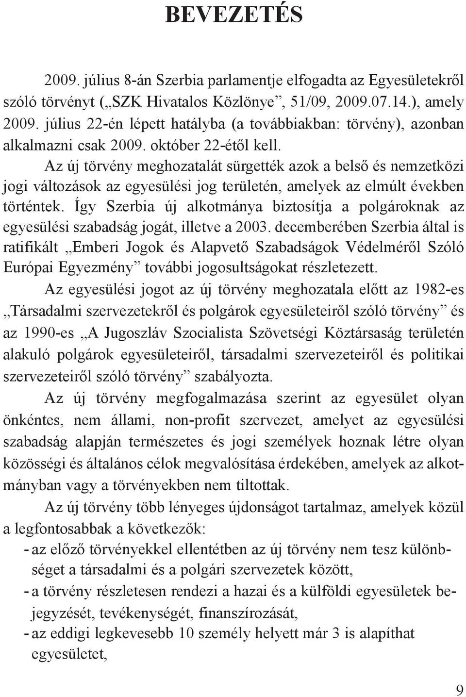 Az új törvény meghozatalát sürgették azok a belső és nemzetközi jogi változások az egyesülési jog területén, amelyek az elmúlt években történtek.