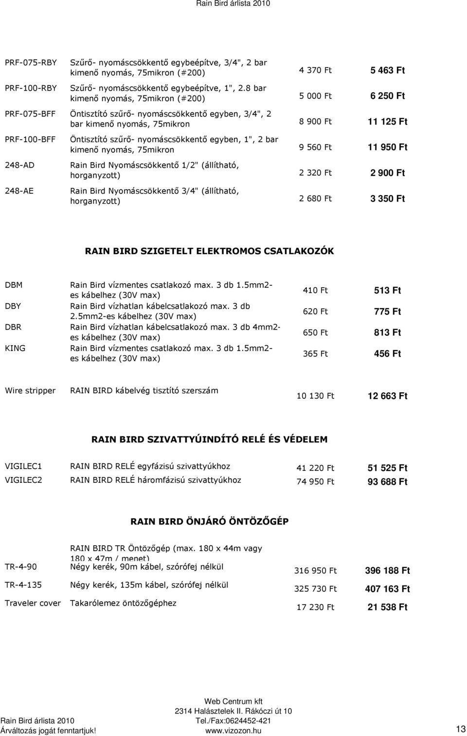 Öntisztító szűrő- nyomáscsökkentő egyben, 1", 2 bar kimenő nyomás, 75mikron 9 560 Ft 11 950 Ft Rain Bird Nyomáscsökkentő 1/2" (állítható, horganyzott) 2 320 Ft 2 900 Ft Rain Bird Nyomáscsökkentő 3/4"