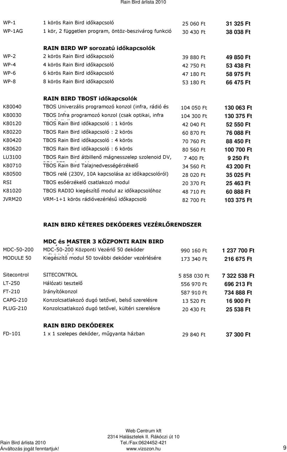 RAIN BIRD TBOST időkapcsolók K80040 TBOS Univerzális programozó konzol (infra, rádió és 104 050 Ft 130 063 Ft K80030 TBOS Infra ) programozó konzol (csak optikai, infra 104 300 Ft 130 375 Ft K80120