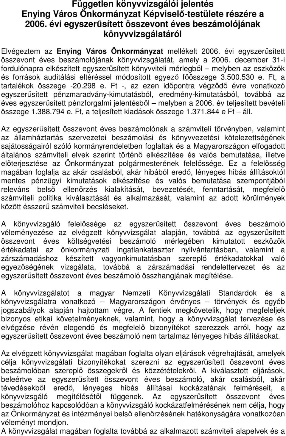 december 31-i fordulónapra elkészített egyszerősített könyvviteli mérlegbıl melyben az eszközök és források auditálási eltéréssel módosított egyezı fıösszege 3.500.530 e. Ft, a tartalékok összege -20.