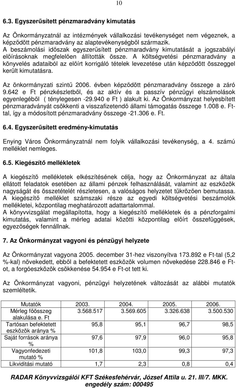 A költségvetési pénzmaradvány a könyvelés adataiból az elıírt korrigáló tételek levezetése után képzıdött összeggel került kimutatásra. Az önkormányzati szintő 2006.