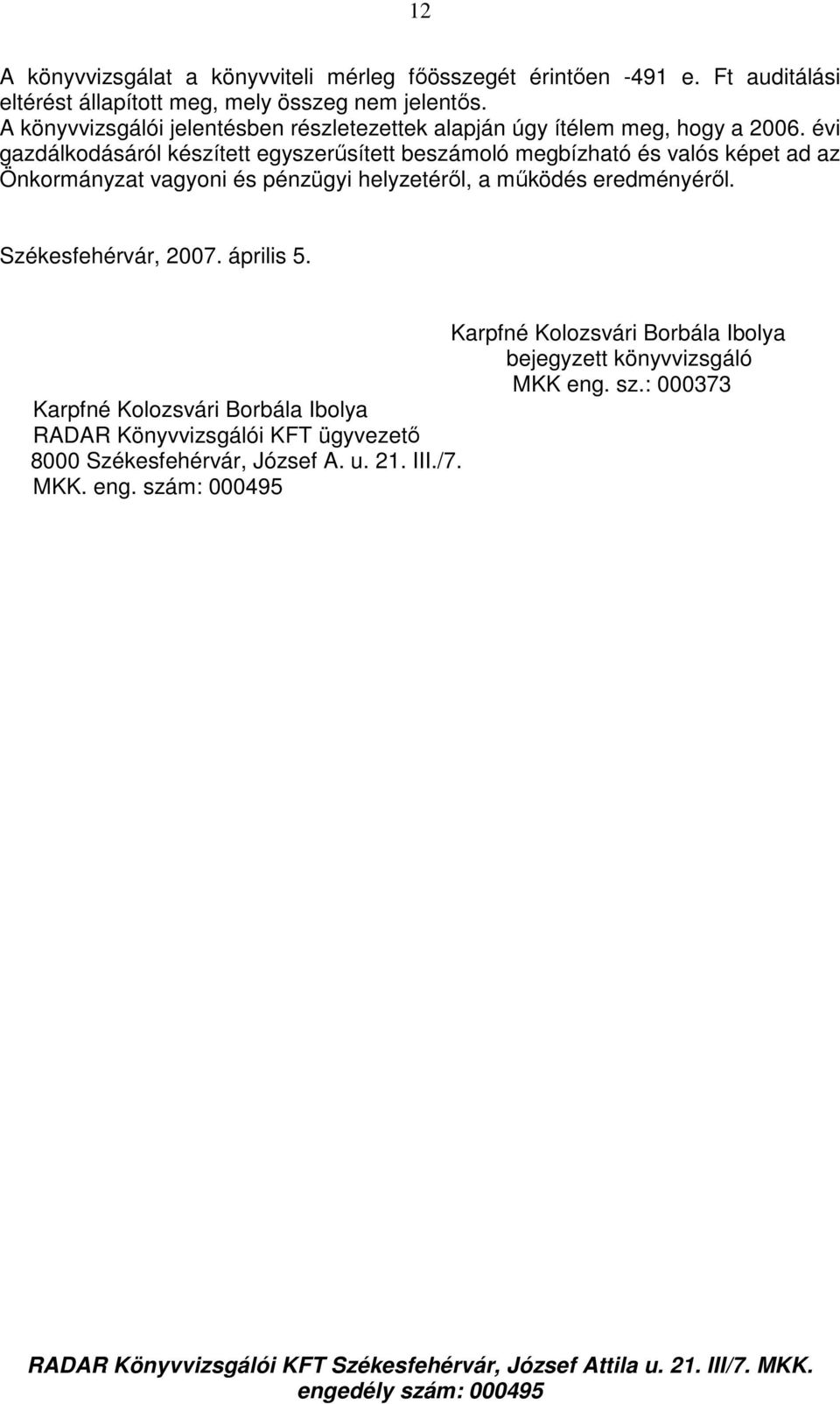 évi gazdálkodásáról készített egyszerősített megbízható és valós képet ad az Önkormányzat vagyoni és pénzügyi helyzetérıl, a mőködés eredményérıl.