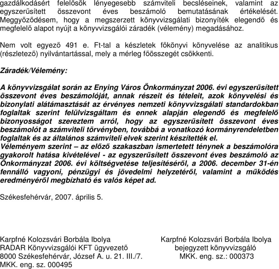 Ft-tal a készletek fıkönyvi könyvelése az analitikus (részletezı) nyilvántartással, mely a mérleg fıösszegét csökkenti. Záradék/Vélemény: A könyvvizsgálat során az Enying Város Önkormányzat 2006.