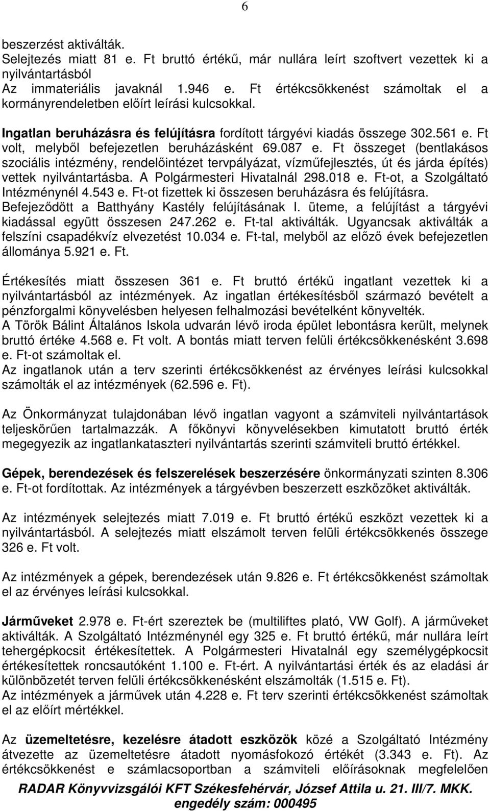 Ft volt, melybıl befejezetlen beruházásként 69.087 e. Ft összeget (bentlakásos szociális intézmény, rendelıintézet tervpályázat, vízmőfejlesztés, út és járda építés) vettek nyilvántartásba.