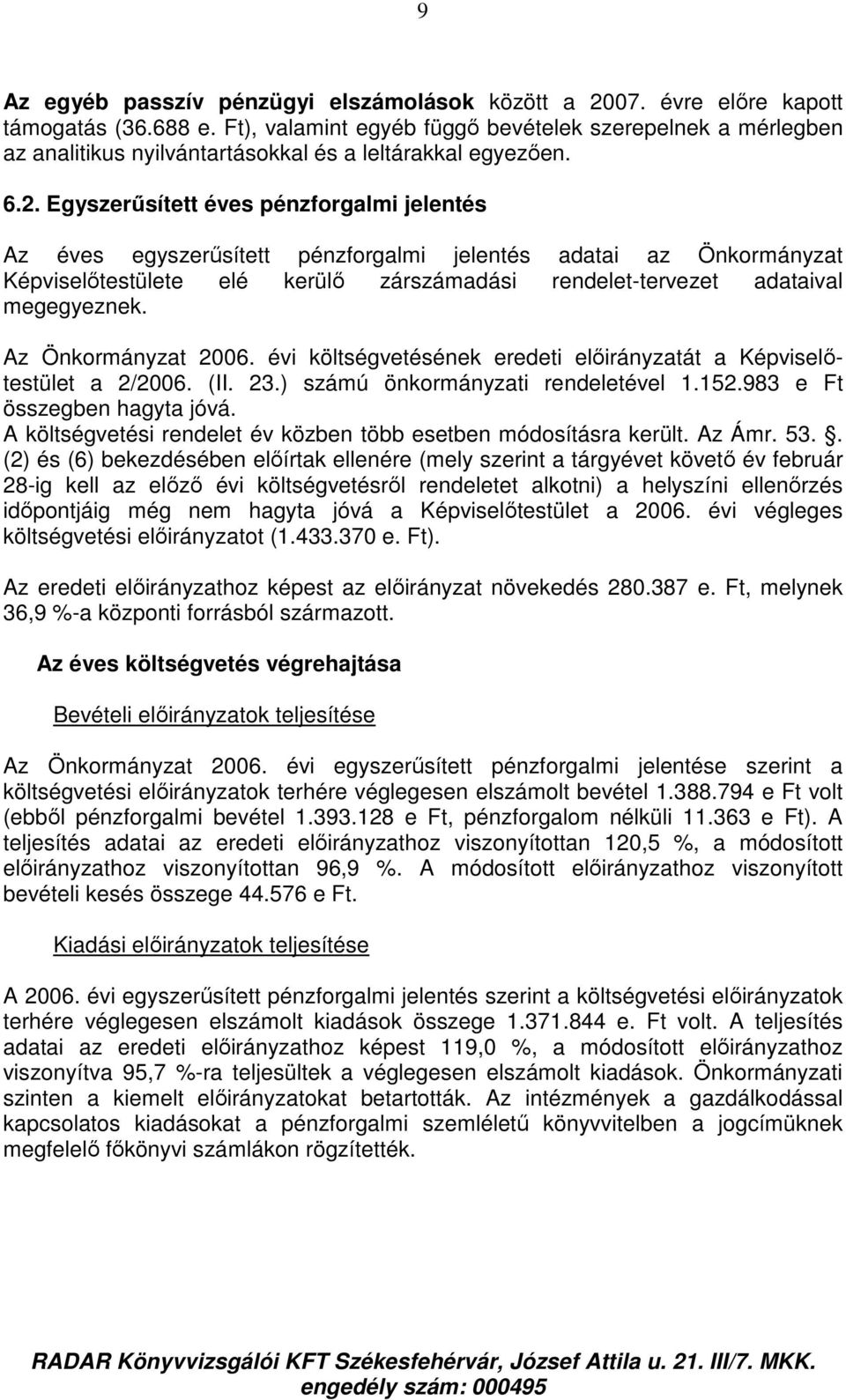 Egyszerősített éves pénzforgalmi jelentés Az éves egyszerősített pénzforgalmi jelentés adatai az Önkormányzat Képviselıtestülete elé kerülı zárszámadási rendelet-tervezet adataival megegyeznek.