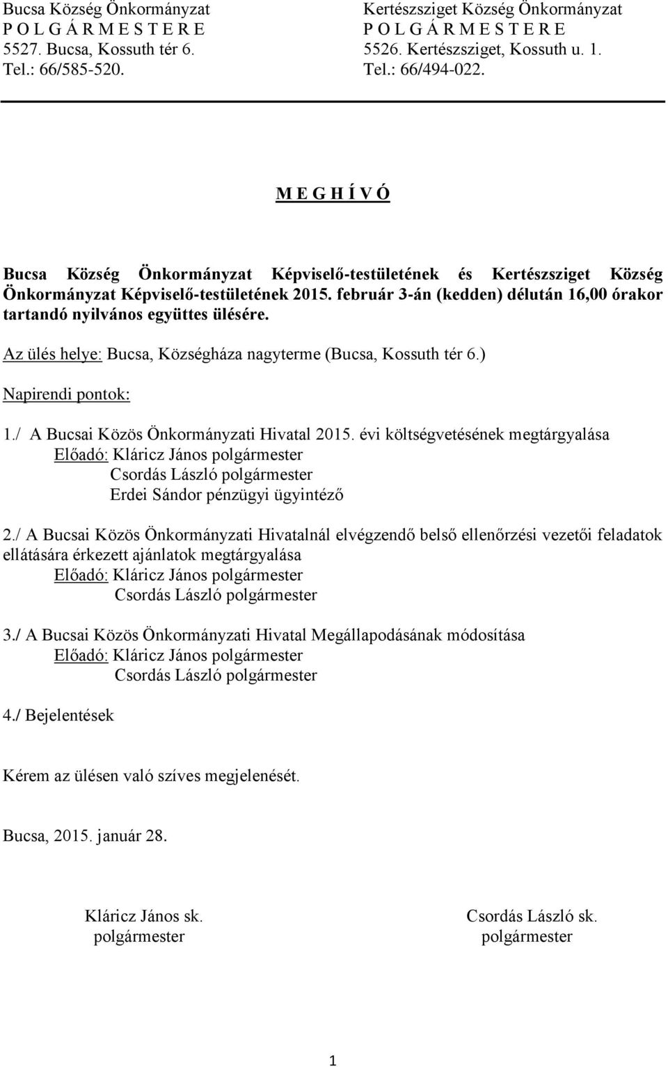 február 3-án (kedden) délután 16,00 órakor tartandó nyilvános együttes ülésére. Az ülés helye: Bucsa, Községháza nagyterme (Bucsa, Kossuth tér 6.) Napirendi pontok: 1.