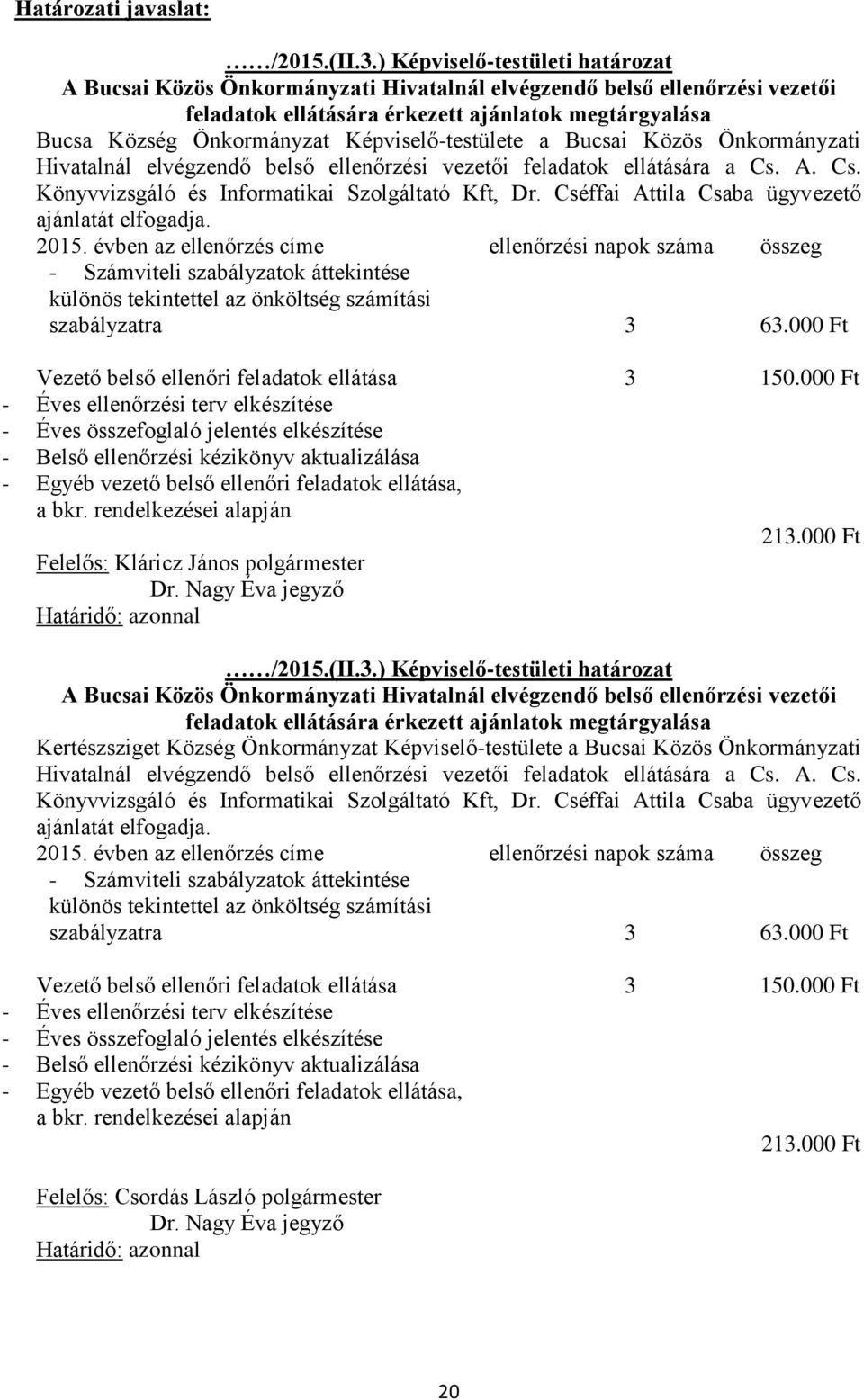 Képviselő-testülete a Bucsai Közös Önkormányzati Hivatalnál elvégzendő belső ellenőrzési vezetői feladatok ellátására a Cs. A. Cs. Könyvvizsgáló és Informatikai Szolgáltató Kft, Dr.