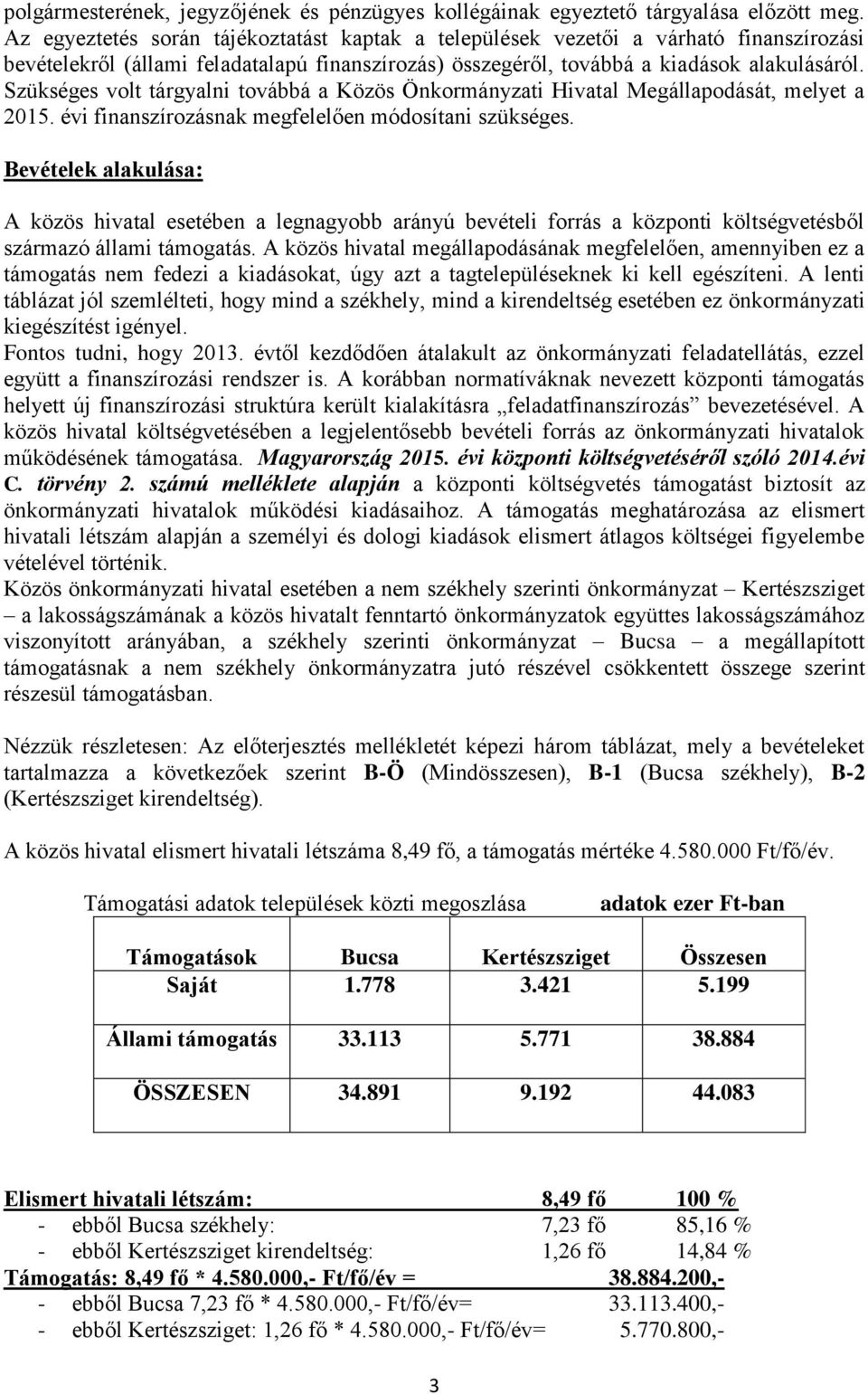 Szükséges volt tárgyalni továbbá a Közös Önkormányzati Hivatal Megállapodását, melyet a 2015. évi finanszírozásnak megfelelően módosítani szükséges.