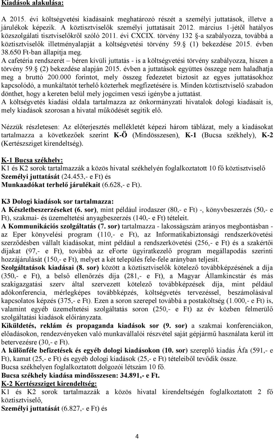 évben 38.650 Ft-ban állapítja meg. A cafetéria rendszerét béren kívüli juttatás - is a költségvetési törvény szabályozza, hiszen a törvény 59. (2) bekezdése alapján 2015.