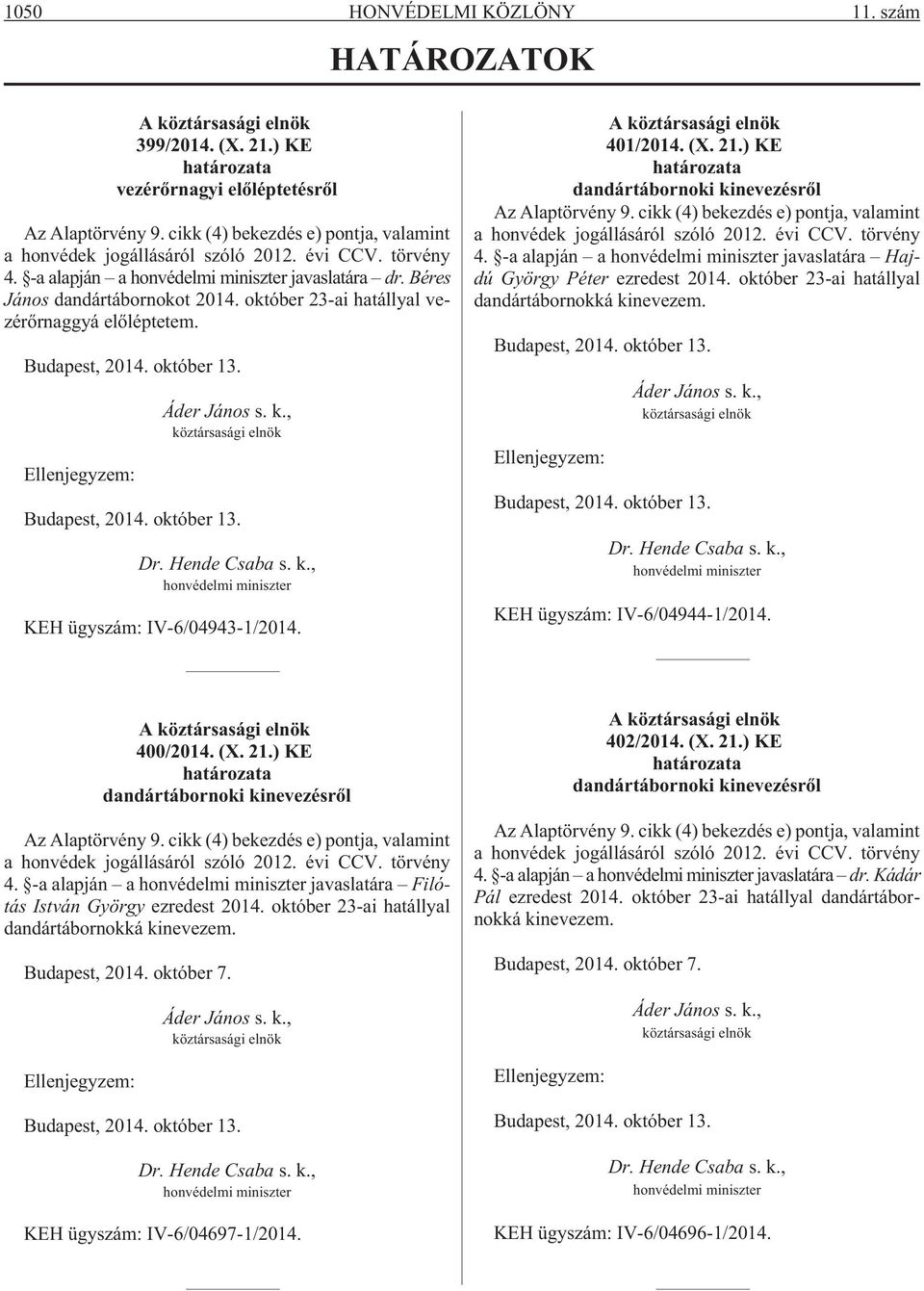 október 23-ai hatállyal vezérõrnaggyá elõléptetem. Budapest, 2014. október 13. Ellenjegyzem: Áder János s. k., köztársasági elnök Budapest, 2014. október 13. Dr. Hende Csaba s. k., honvédelmi miniszter KEH ügyszám: IV-6/04943-1/2014.