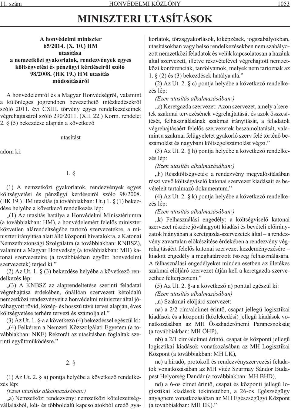 törvény egyes rendelkezéseinek végrehajtásáról szóló 290/2011. (XII. 22.) Korm. rendelet 2. (5) bekezdése alapján a következõ adom ki: utasítást 1.