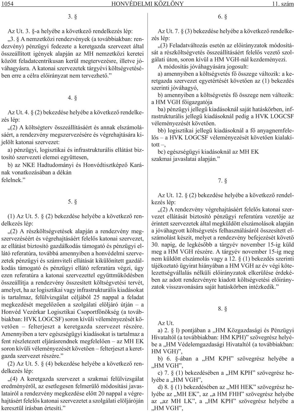 megtervezésre, illetve jóváhagyásra. A katonai szervezetek tárgyévi költségvetésében erre a célra elõirányzat nem tervezhetõ. 4.