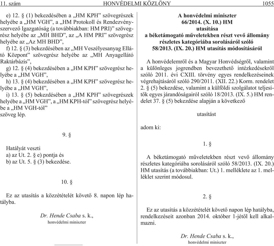 MH BHD, f) 12. (3) bekezdésében az MH Veszélyesanyag Ellátó Központ szövegrész helyébe az MH Anyagellátó Raktárbázis, g) 12. (4) bekezdésében a HM KPH szövegrész helyébe a HM VGH, h) 13.