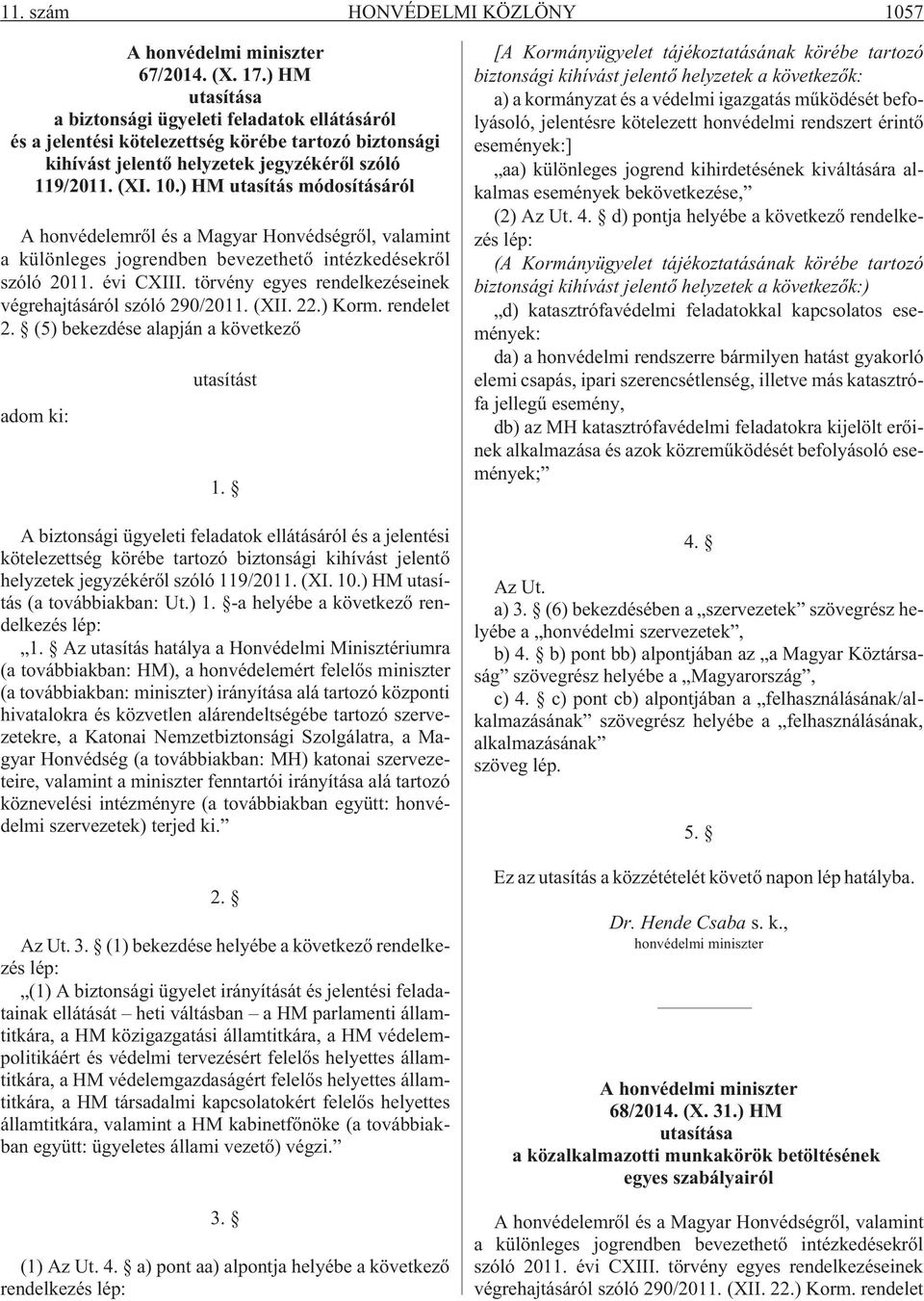 ) HM utasítás módosításáról A honvédelemrõl és a Magyar Honvédségrõl, valamint a különleges jogrendben bevezethetõ intézkedésekrõl szóló 2011. évi CXIII.