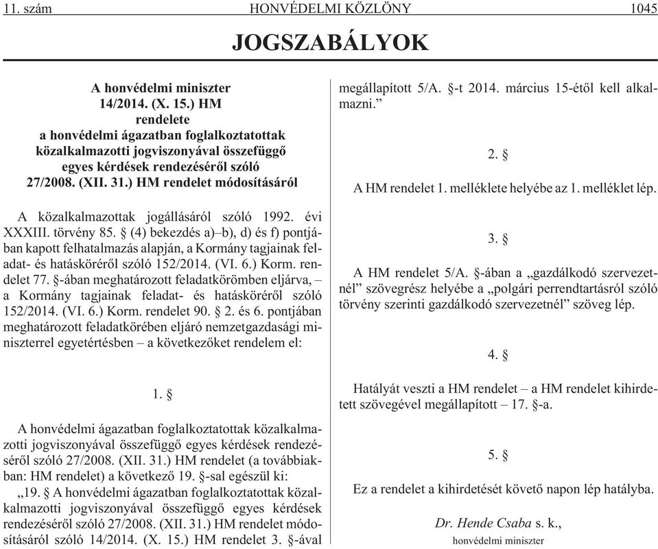 ) HM rendelet módosításáról A közalkalmazottak jogállásáról szóló 1992. évi XXXIII. törvény 85.