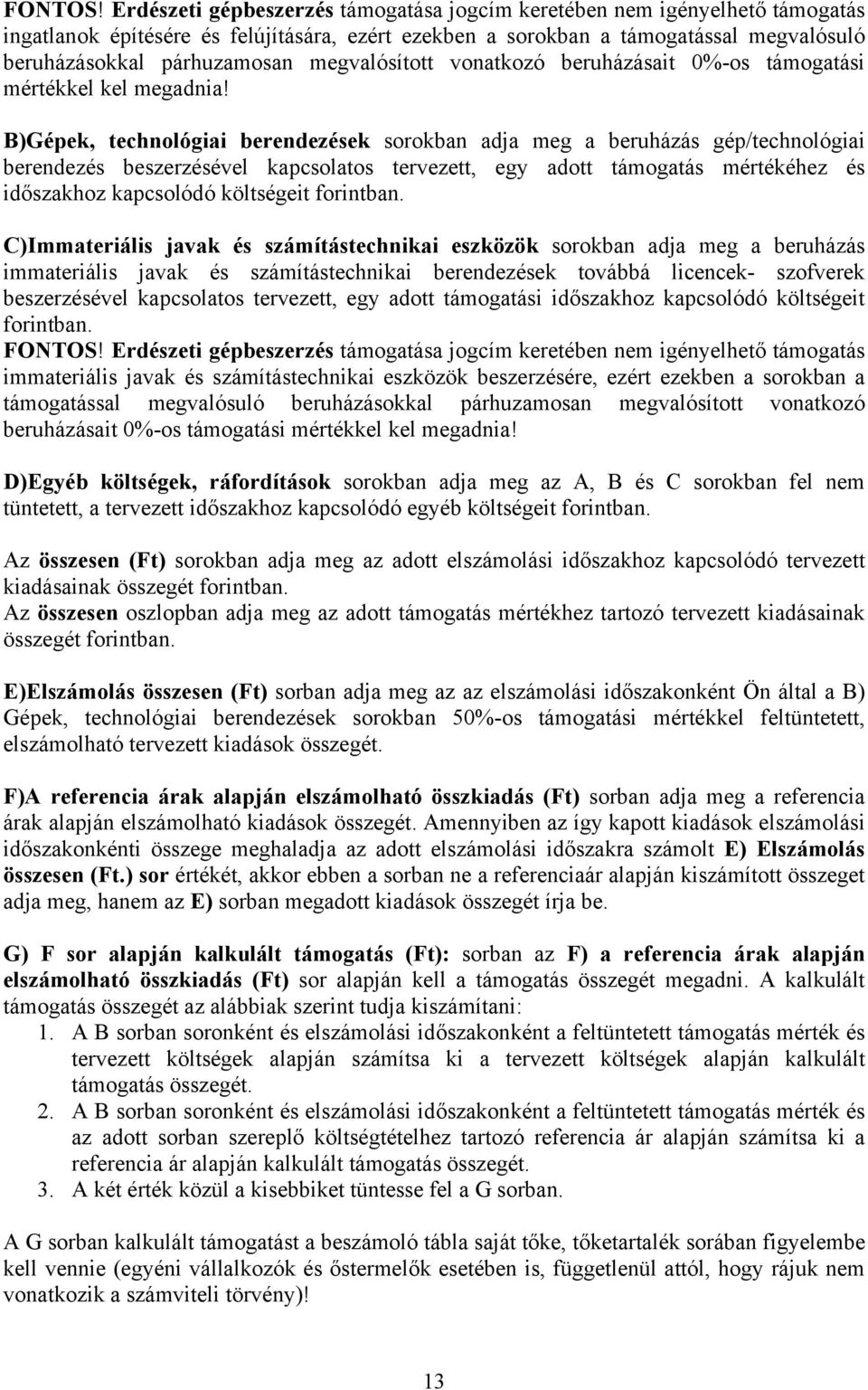 megvalósított vonatkozó beruházásait 0%-os támogatási mértékkel kel megadnia!