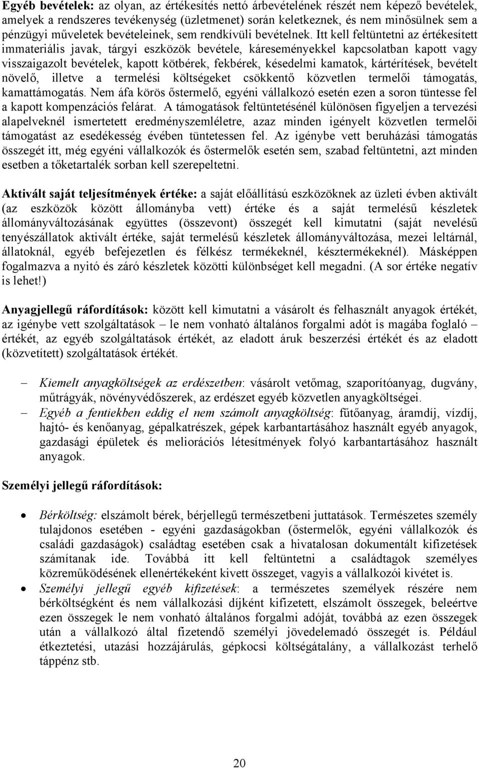 Itt kell feltüntetni az értékesített immateriális javak, tárgyi eszközök bevétele, káreseményekkel kapcsolatban kapott vagy visszaigazolt bevételek, kapott kötbérek, fekbérek, késedelmi kamatok,