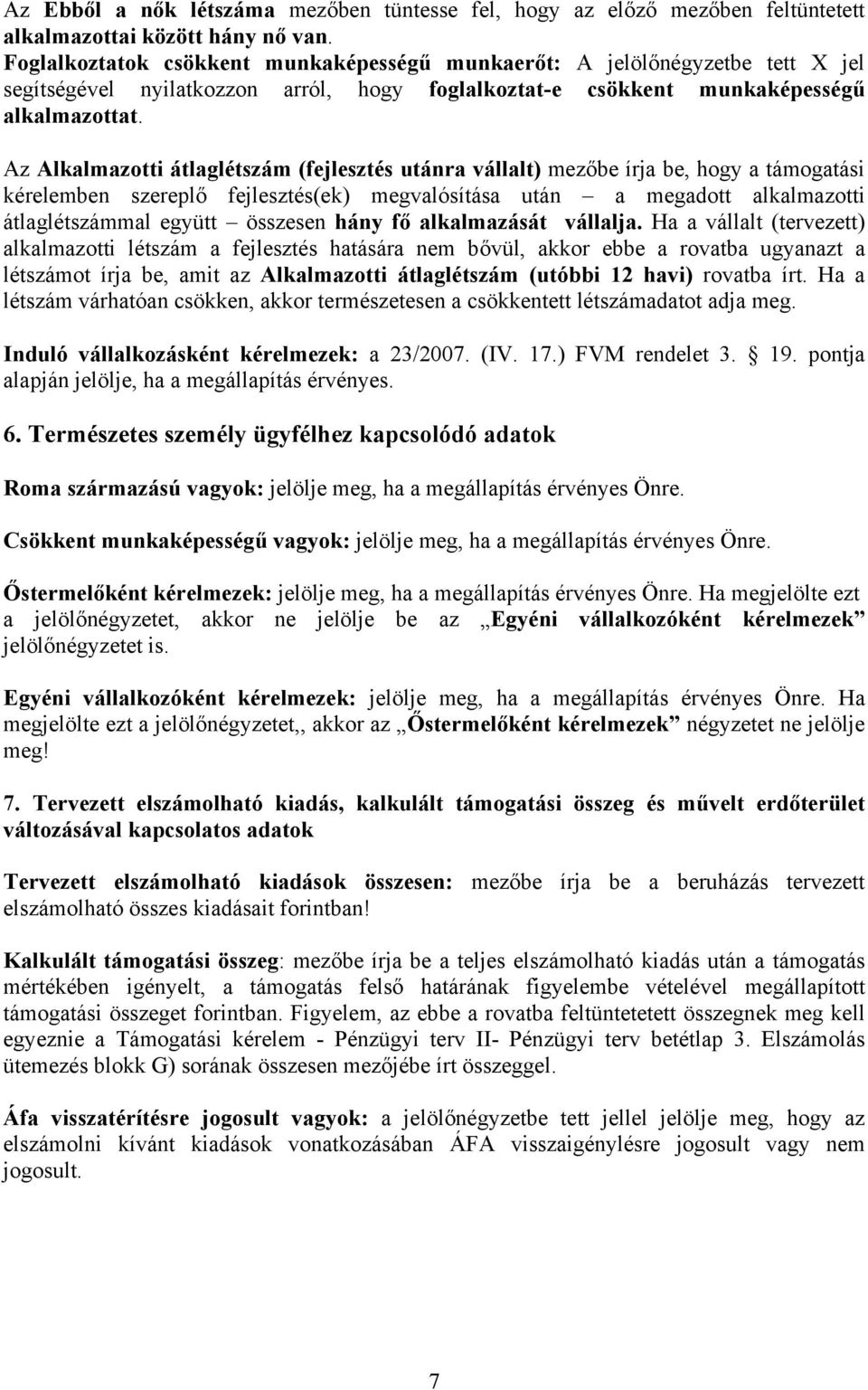 Az Alkalmazotti átlaglétszám (fejlesztés utánra vállalt) mezőbe írja be, hogy a támogatási kérelemben szereplő fejlesztés(ek) megvalósítása után a megadott alkalmazotti átlaglétszámmal együtt