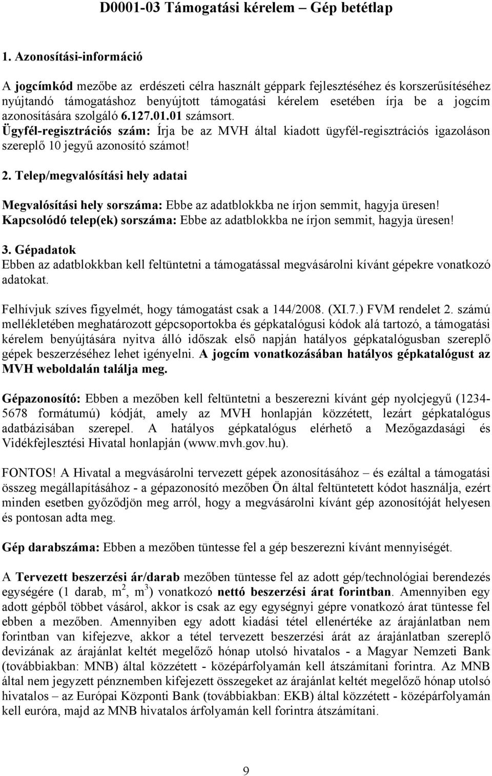 azonosítására szolgáló 6.127.01.01 számsort. Ügyfél-regisztrációs szám: Írja be az MVH által kiadott ügyfél-regisztrációs igazoláson szereplő 10 jegyű azonosító számot! 2.