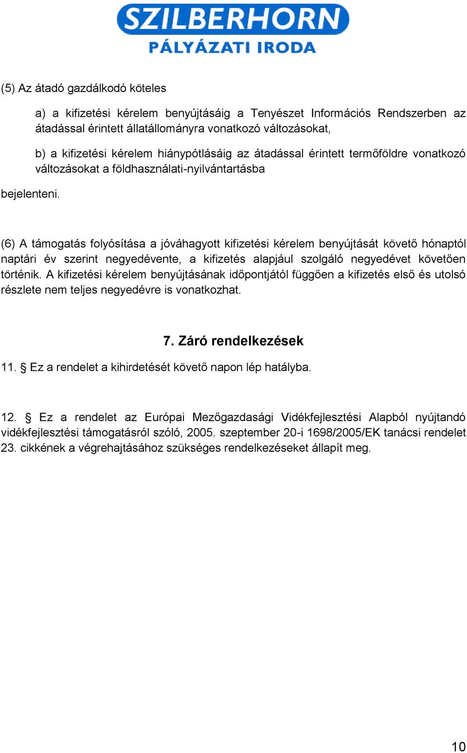 termőföldre vonatkozó változásokat a földhasználati-nyilvántartásba (6) A támogatás folyósítása a jóváhagyott kifizetési kérelem benyújtását követő hónaptól naptári év szerint negyedévente, a