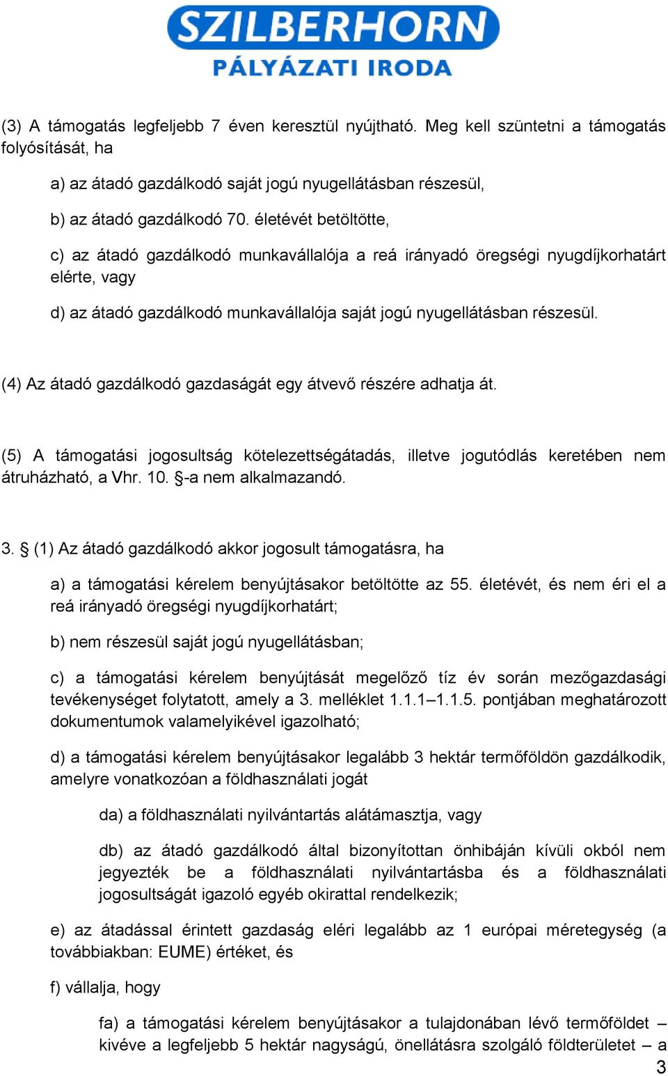 (4) Az átadó gazdálkodó gazdaságát egy átvevő részére adhatja át. (5) A támogatási jogosultság kötelezettségátadás, illetve jogutódlás keretében nem átruházható, a Vhr. 10. -a nem alkalmazandó. 3.