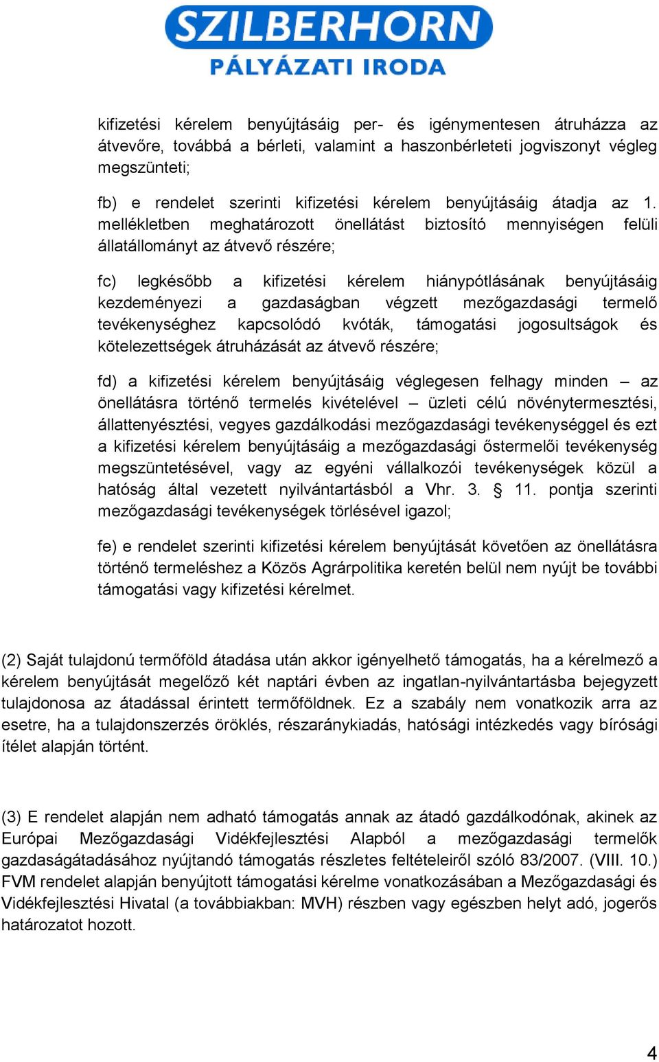 mellékletben meghatározott önellátást biztosító mennyiségen felüli állatállományt az átvevő részére; fc) legkésőbb a kifizetési kérelem hiánypótlásának benyújtásáig kezdeményezi a gazdaságban végzett