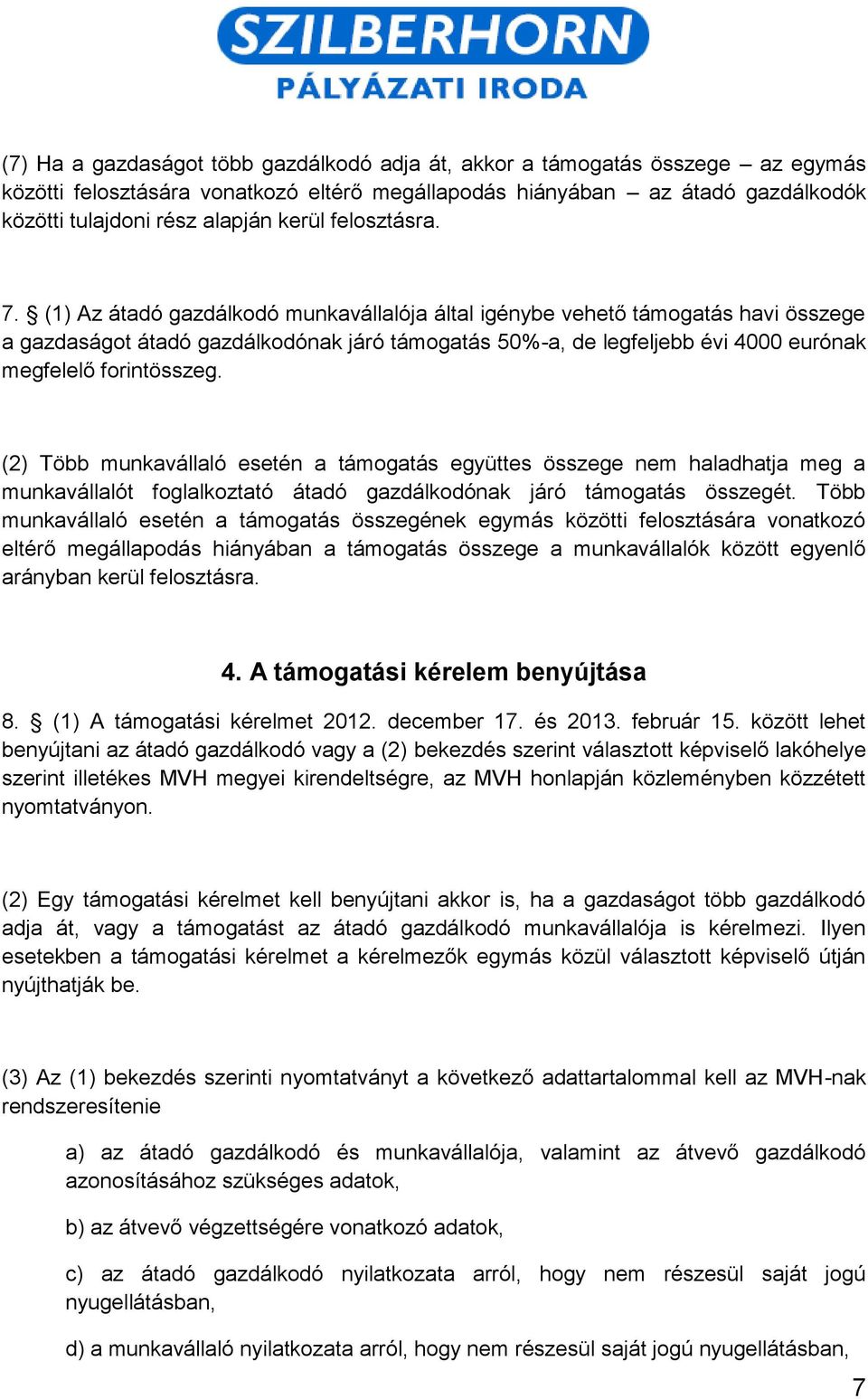 (1) Az átadó gazdálkodó munkavállalója által igénybe vehető támogatás havi összege a gazdaságot átadó gazdálkodónak járó támogatás 50%-a, de legfeljebb évi 4000 eurónak megfelelő forintösszeg.