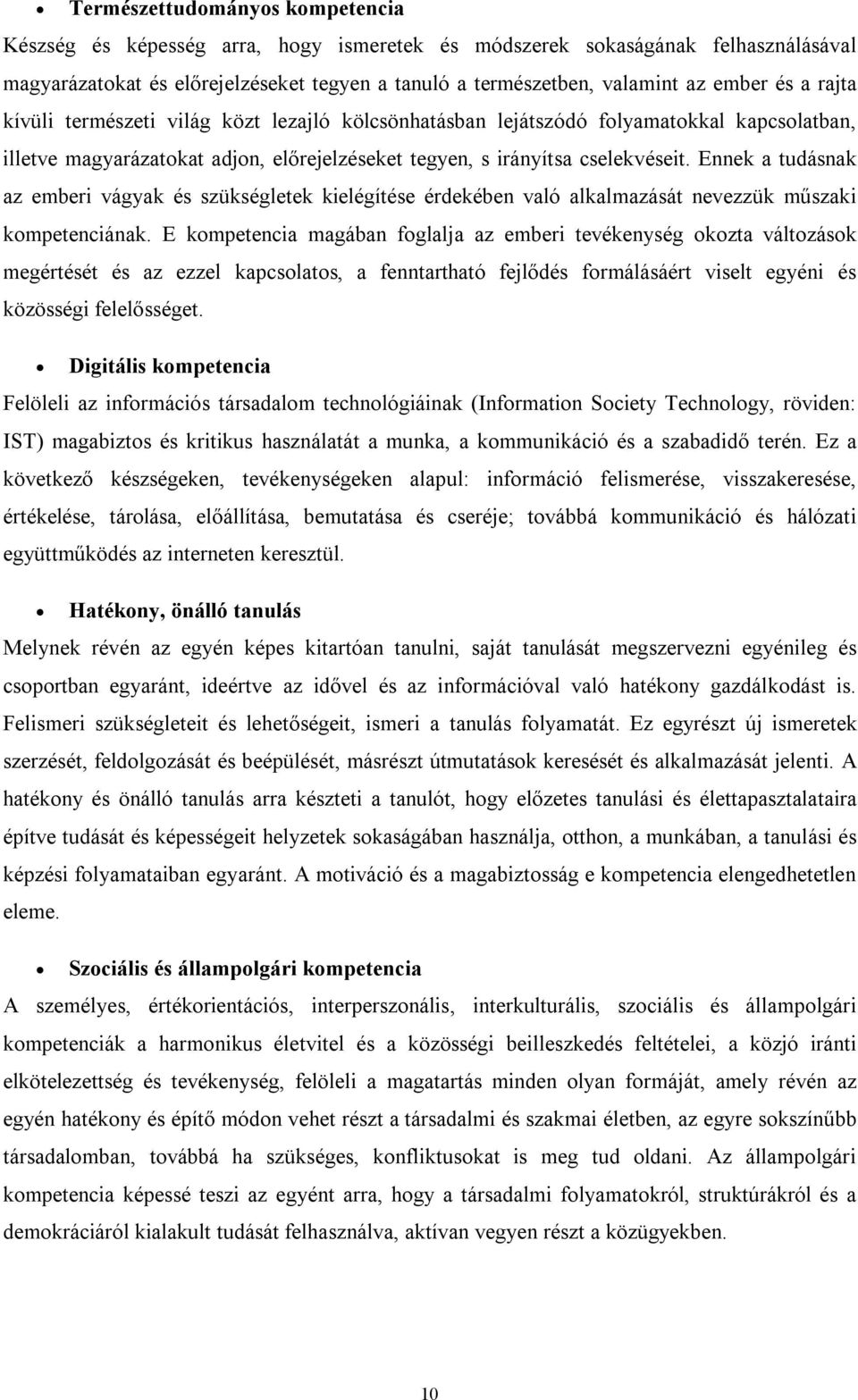 Ennek a tudásnak az emberi vágyak és szükségletek kielégítése érdekében való alkalmazását nevezzük műszaki kompetenciának.